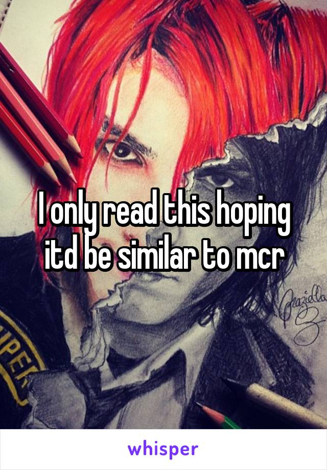 I only read this hoping itd be similar to mcr