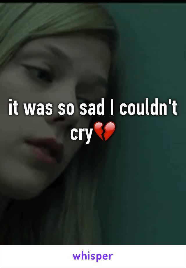 it was so sad I couldn't cry💔