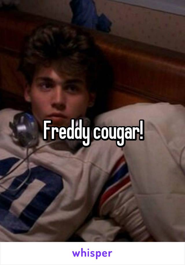 Freddy cougar!