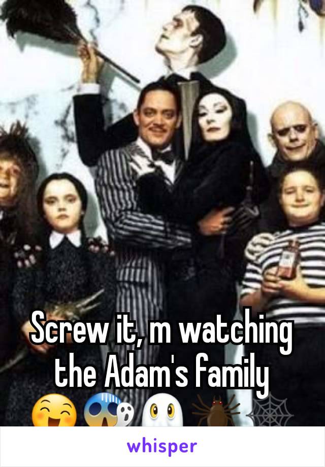 Screw it, m watching the Adam's family
😄😱👻🕷🕸