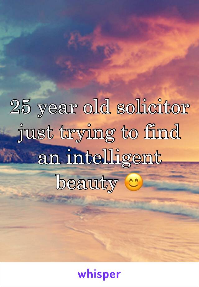 25 year old solicitor just trying to find an intelligent beauty 😊