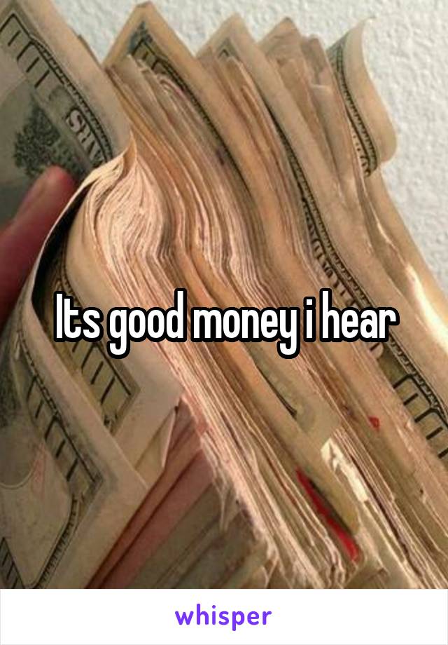 Its good money i hear