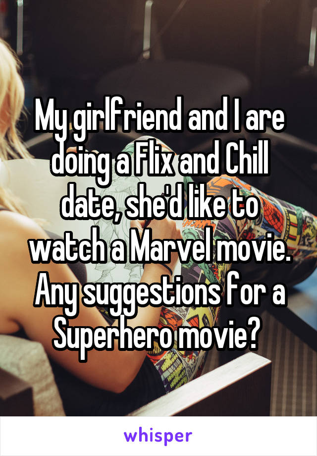 My girlfriend and I are doing a Flix and Chill date, she'd like to watch a Marvel movie. Any suggestions for a Superhero movie? 