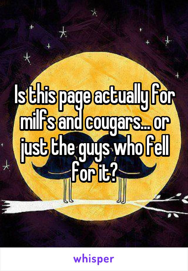 Is this page actually for milfs and cougars... or just the guys who fell for it?