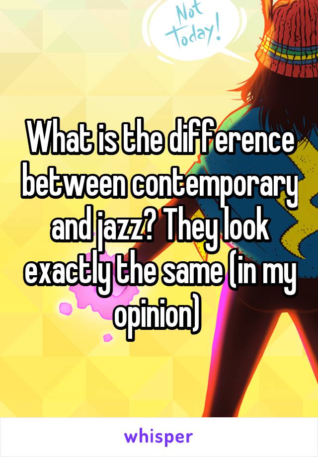 What is the difference between contemporary and jazz? They look exactly the same (in my opinion) 