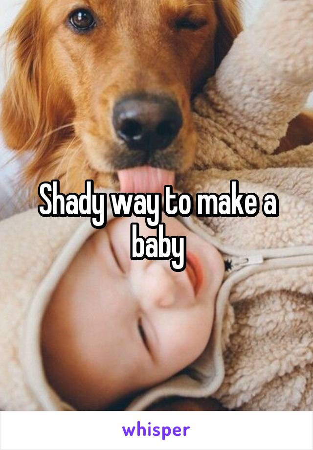 Shady way to make a baby