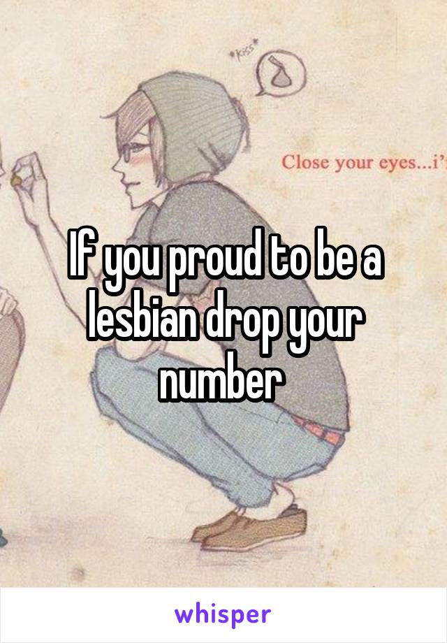 If you proud to be a lesbian drop your number 