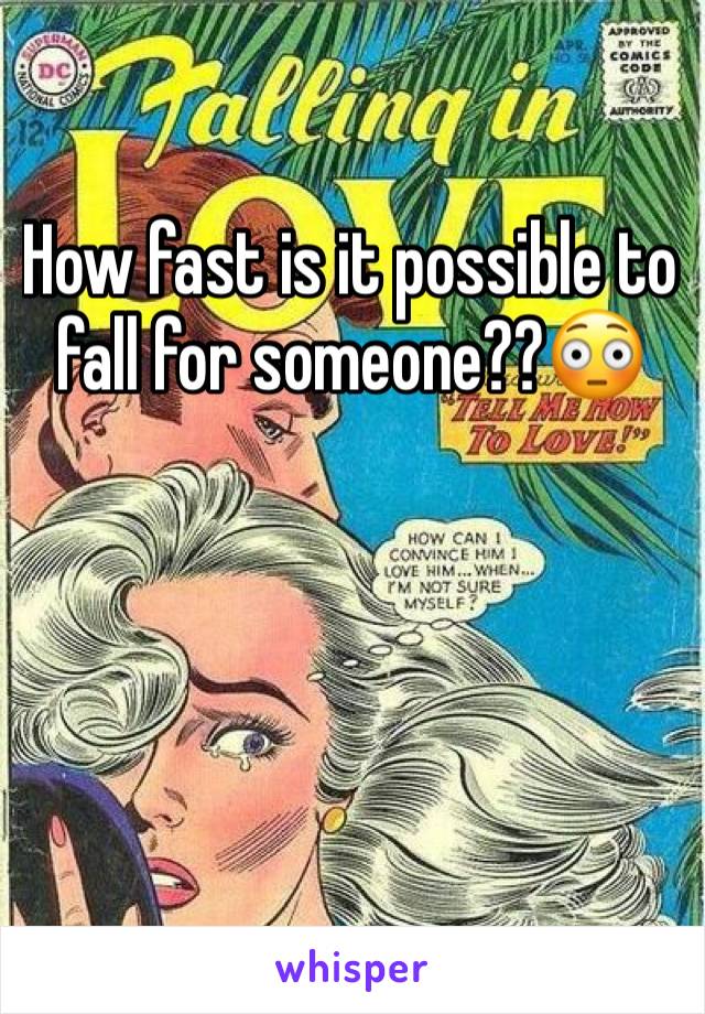 How fast is it possible to fall for someone??😳