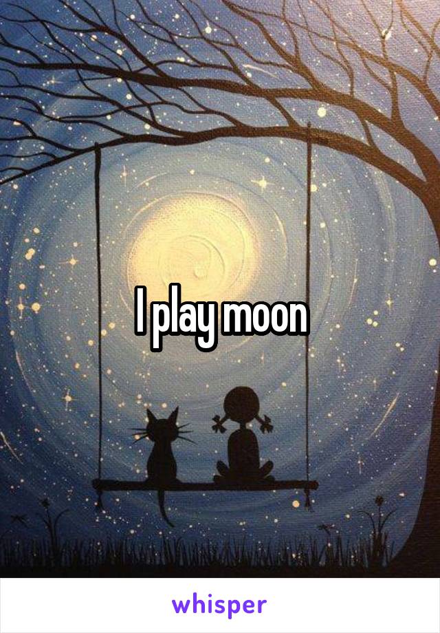 I play moon