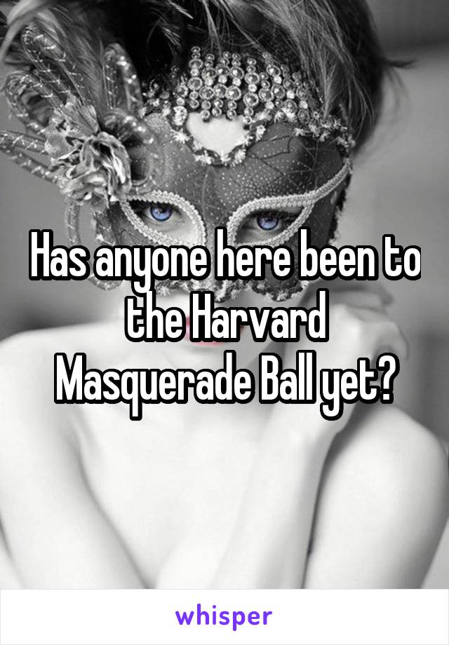 Has anyone here been to the Harvard Masquerade Ball yet?