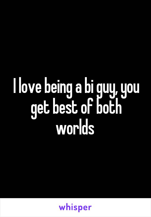 I love being a bi guy, you get best of both worlds 