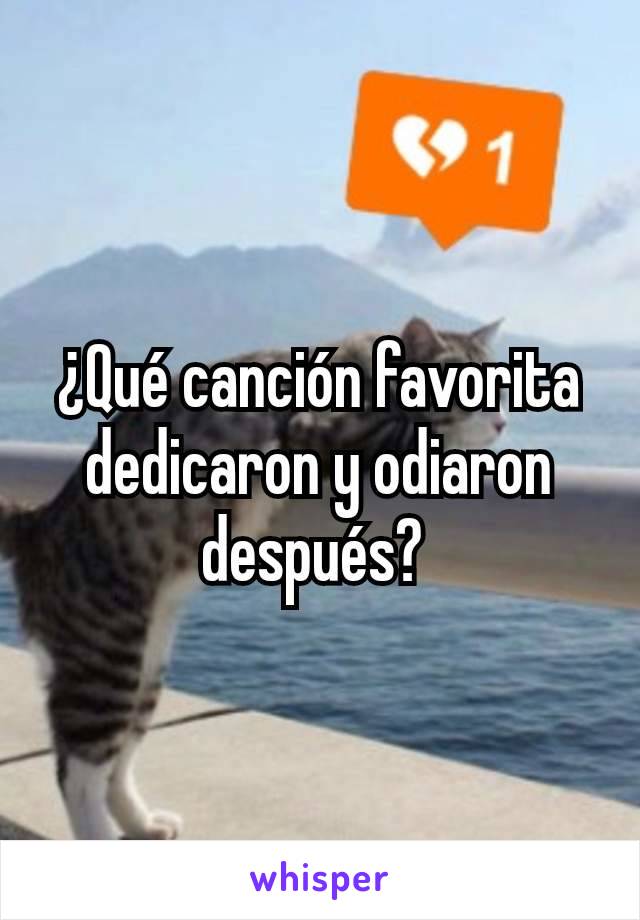 ¿Qué canción favorita dedicaron y odiaron después? 