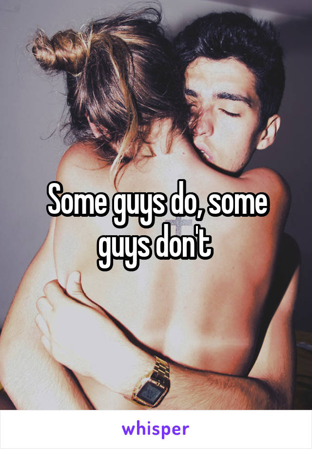 Some guys do, some guys don't 