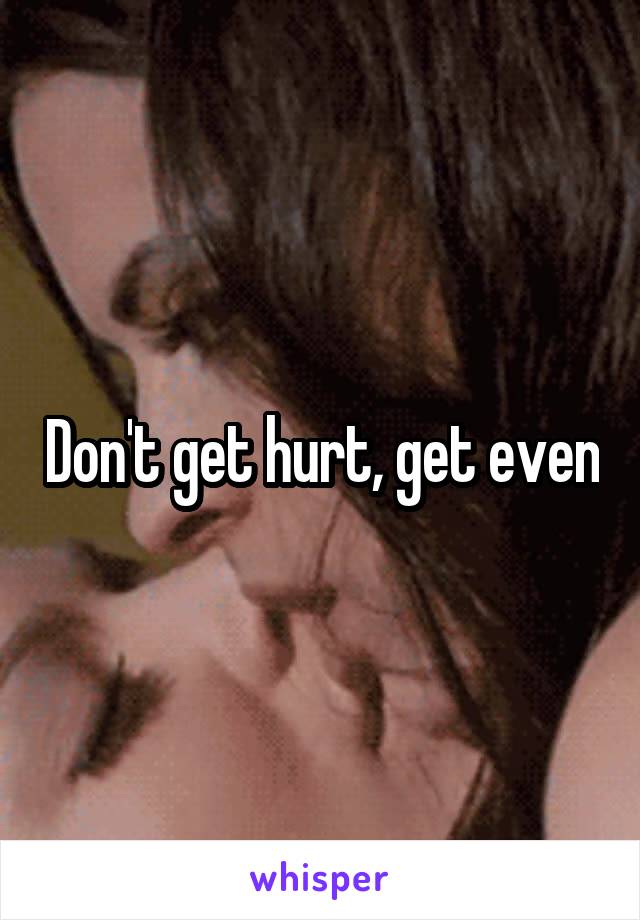 Don't get hurt, get even
