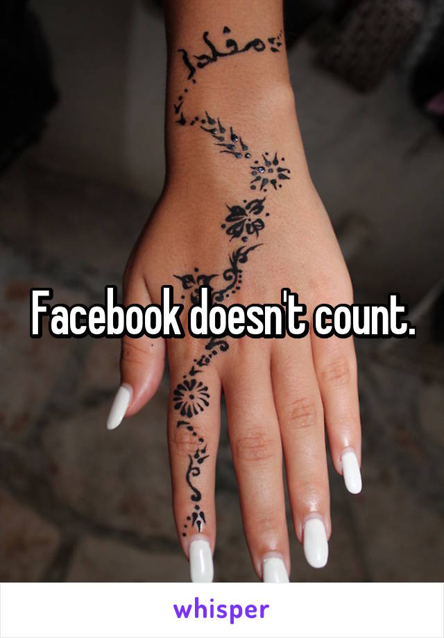 Facebook doesn't count.