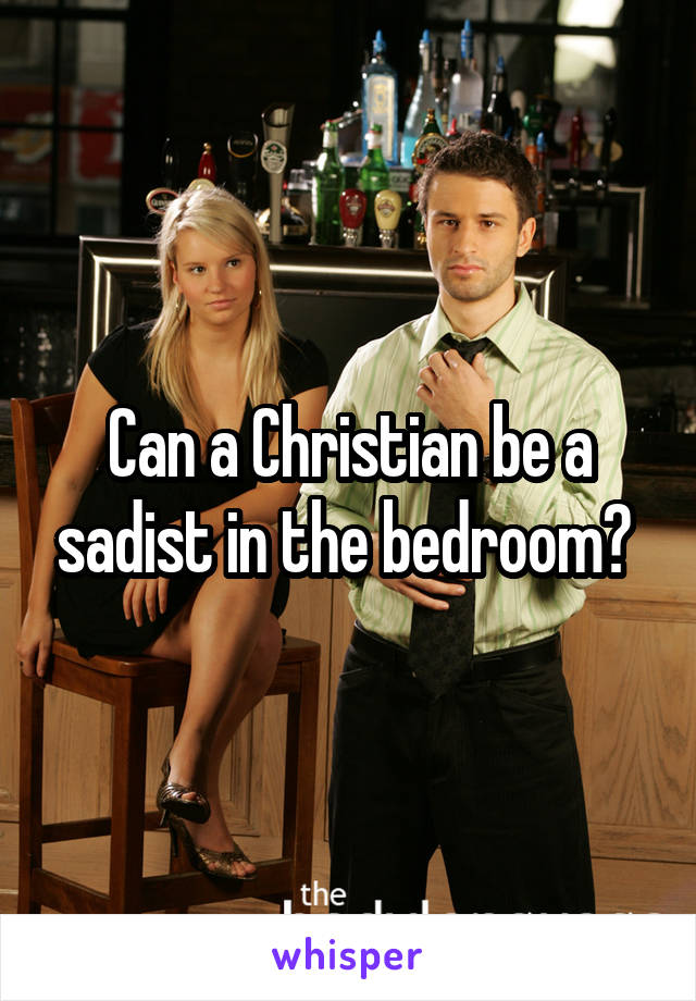 Can a Christian be a sadist in the bedroom? 