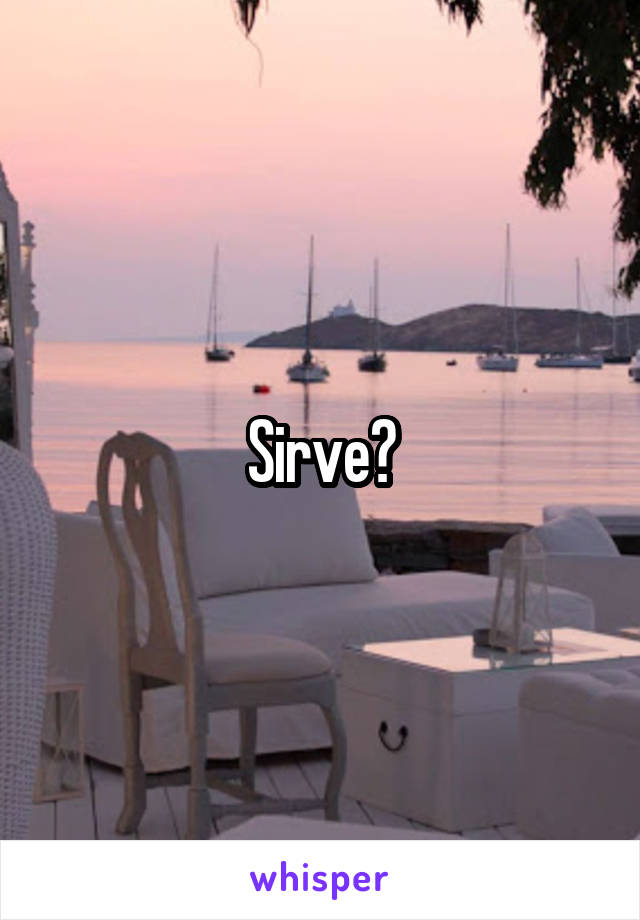 Sirve?