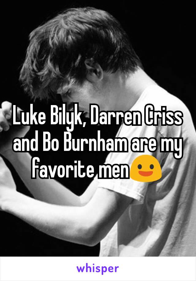 Luke Bilyk, Darren Criss and Bo Burnham are my favorite men😃