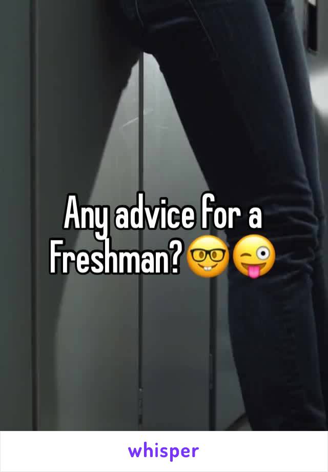 Any advice for a Freshman?🤓😜