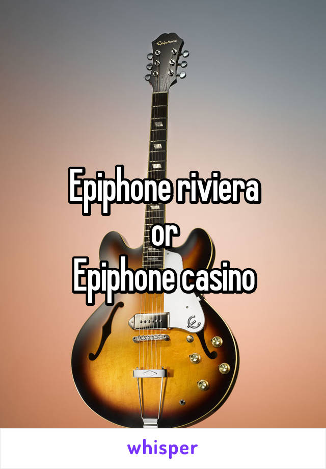 Epiphone riviera
 or 
Epiphone casino