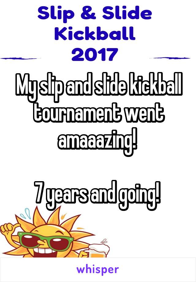 My slip and slide kickball tournament went amaaazing! 

7 years and going! 