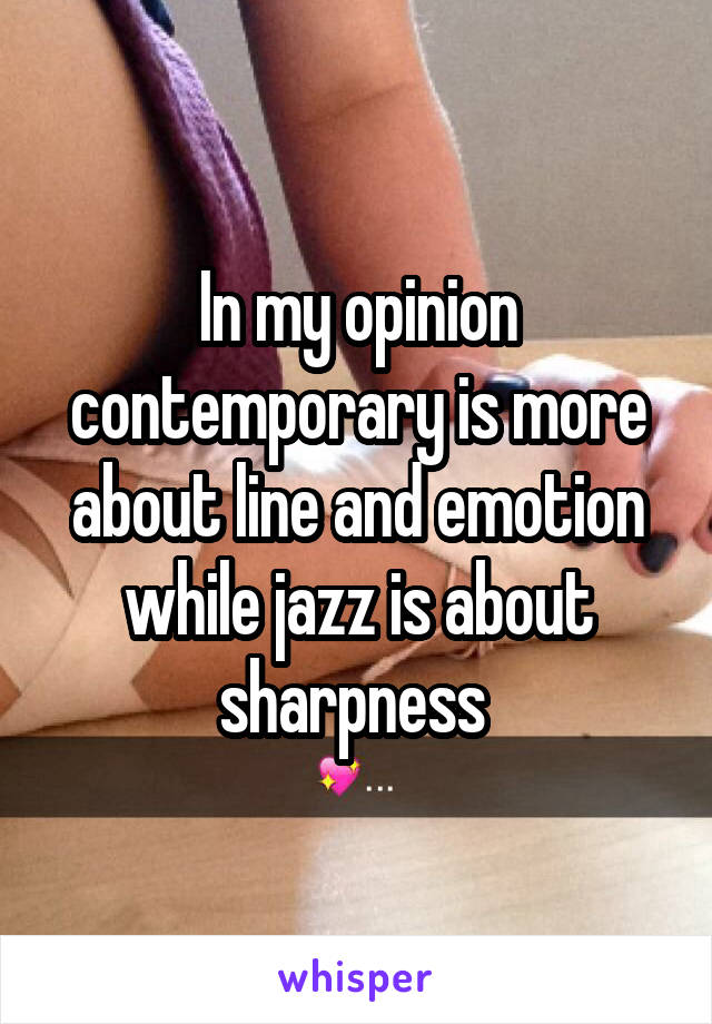 In my opinion contemporary is more about line and emotion while jazz is about sharpness 