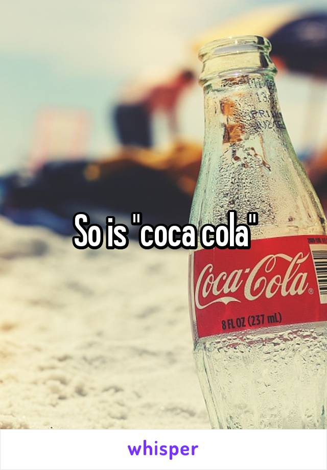 So is "coca cola"