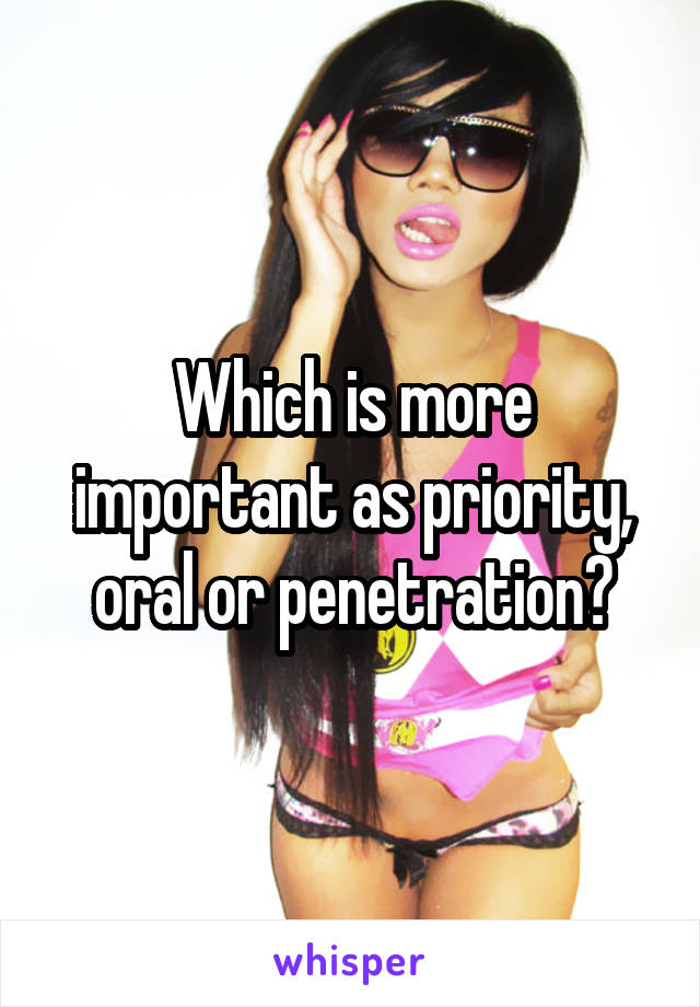 Which is more important as priority, oral or penetration?