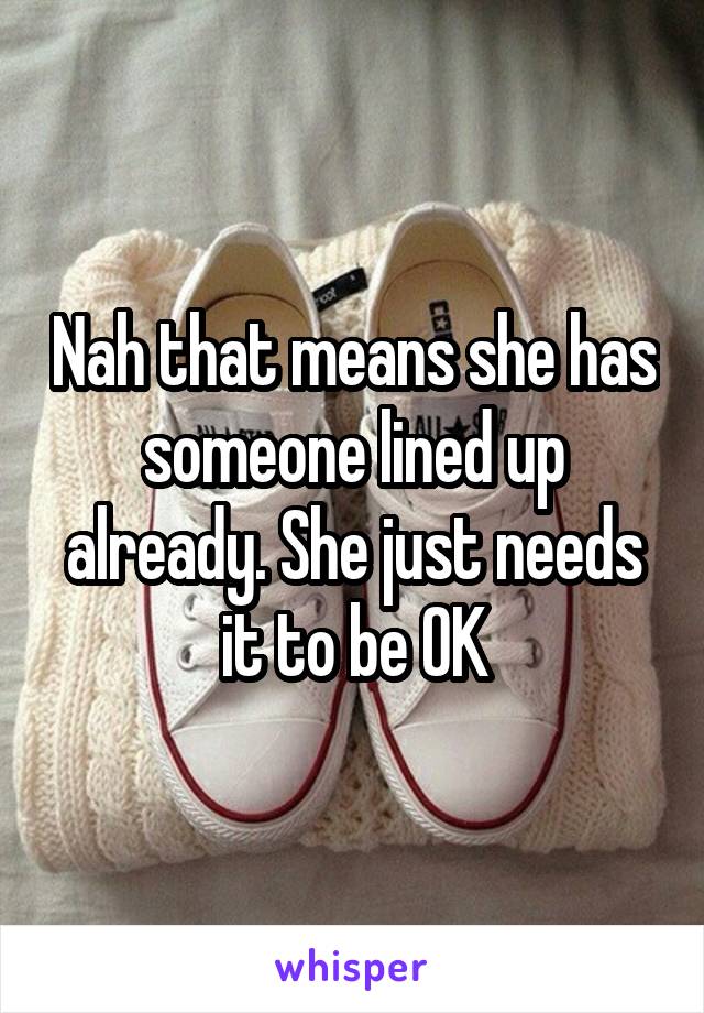 Nah that means she has someone lined up already. She just needs it to be OK