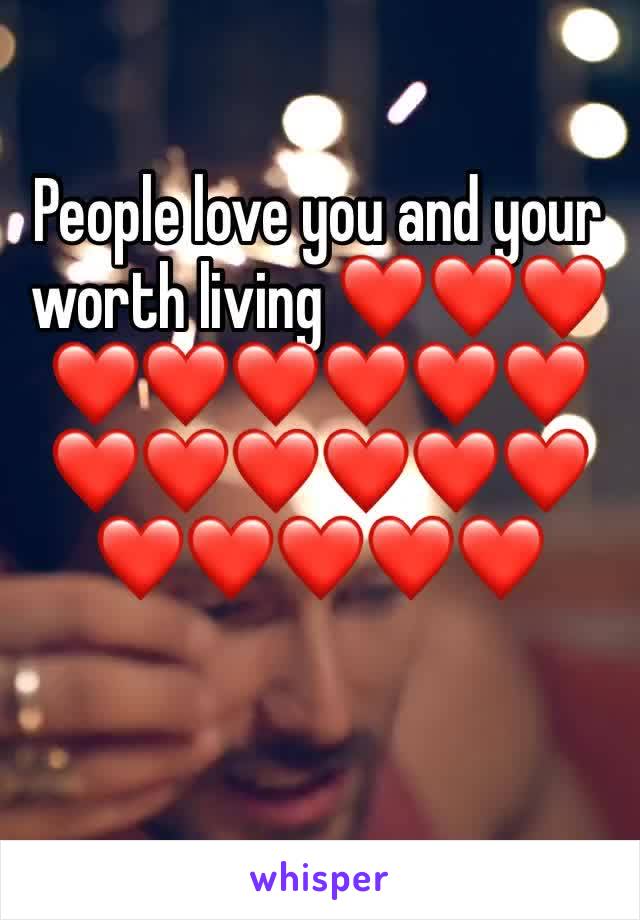 People love you and your worth living ❤❤❤❤❤❤❤❤❤❤❤❤❤❤❤❤❤❤❤❤