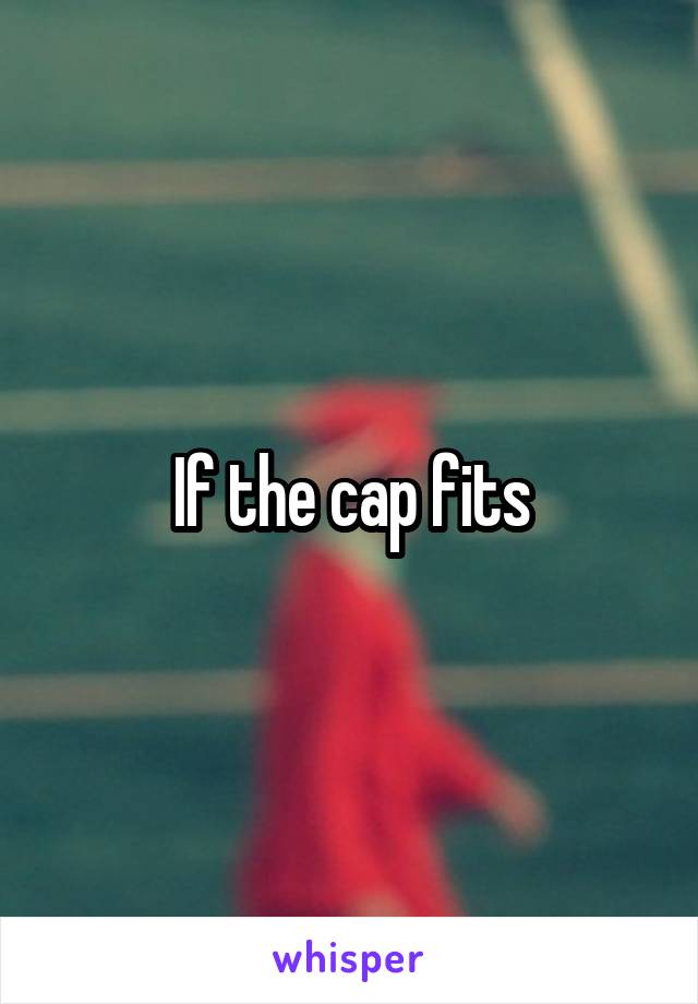 If the cap fits