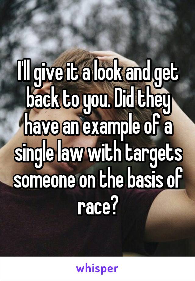 I'll give it a look and get back to you. Did they have an example of a single law with targets someone on the basis of race?