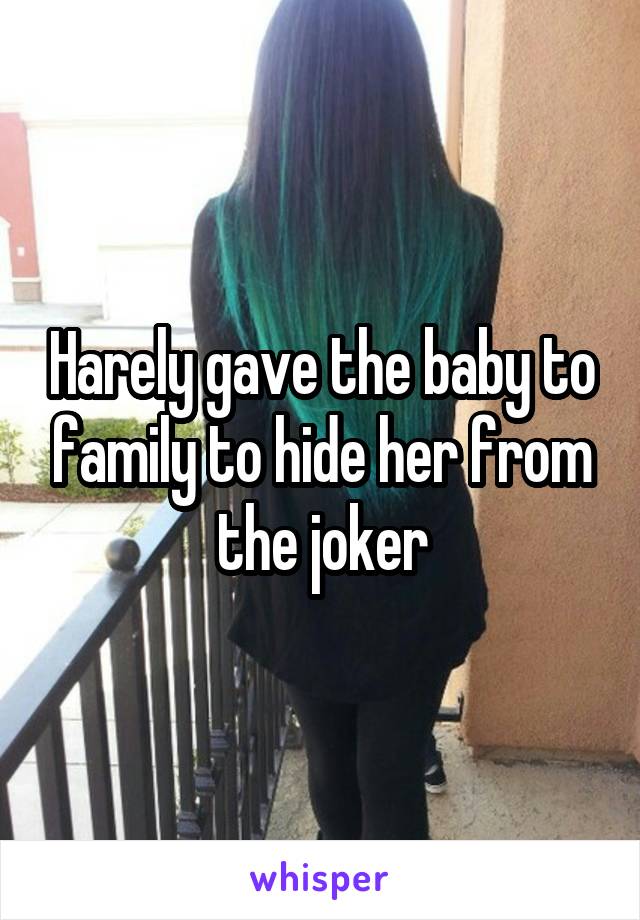 Harely gave the baby to family to hide her from the joker