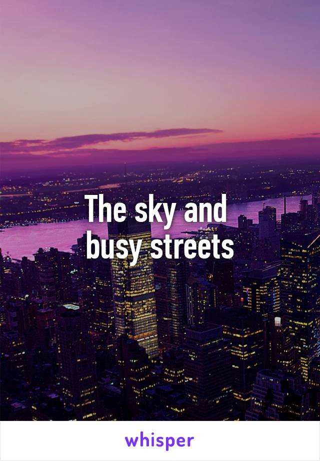 The sky and 
busy streets