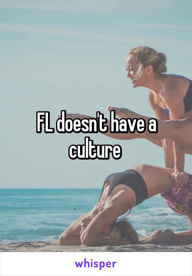 FL doesn't have a culture 