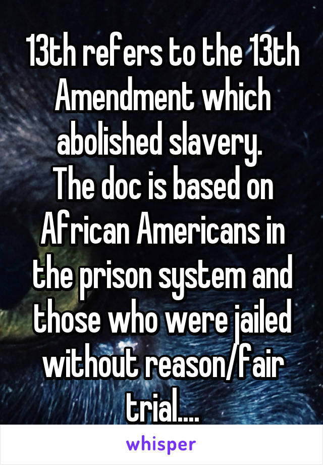 13th refers to the 13th Amendment which abolished slavery. 
The doc is based on African Americans in the prison system and those who were jailed without reason/fair trial....