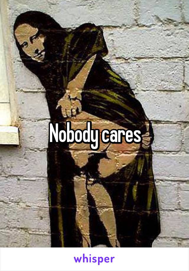 Nobody cares