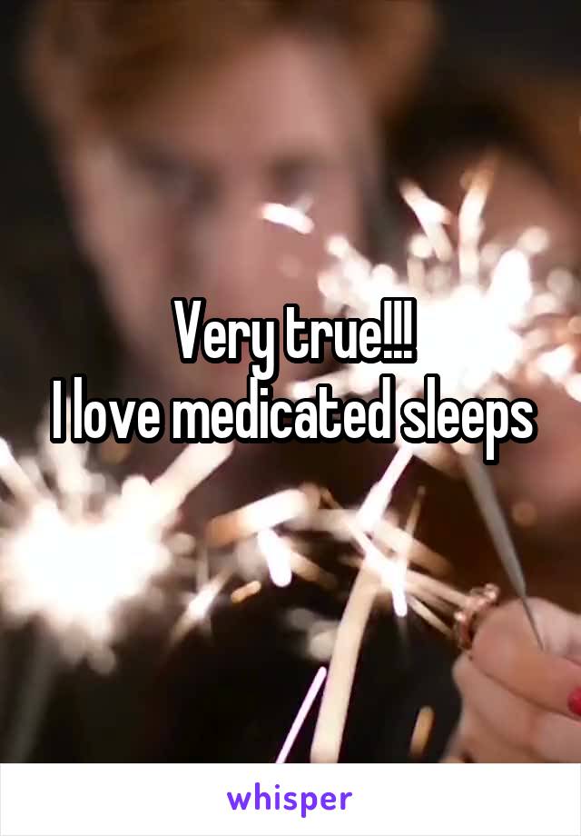 Very true!!!
I love medicated sleeps 