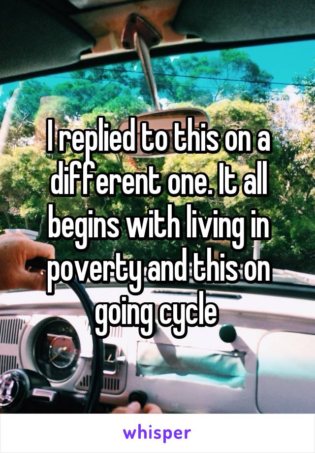 I replied to this on a different one. It all begins with living in poverty and this on going cycle 