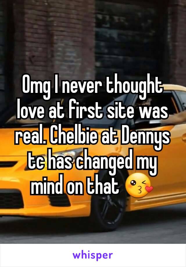 Omg I never thought love at first site was real. Chelbie at Dennys tc has changed my mind on that 😘