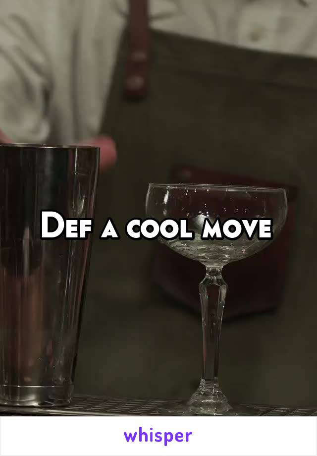 Def a cool move 