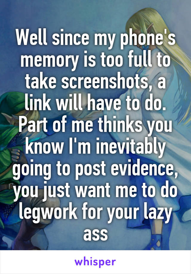 Well since my phone's memory is too full to take screenshots, a link will have to do.
Part of me thinks you know I'm inevitably going to post evidence, you just want me to do legwork for your lazy ass