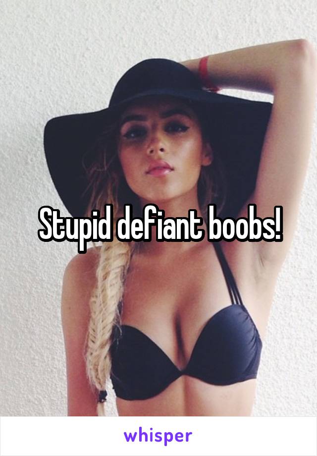 Stupid defiant boobs!