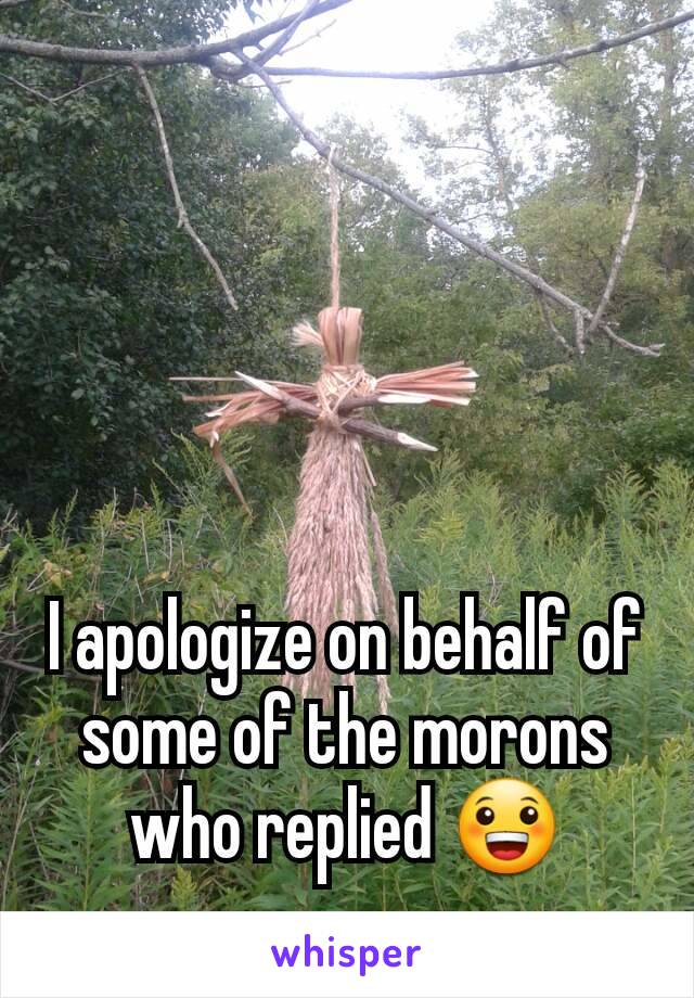 I apologize on behalf of some of the morons who replied 😀