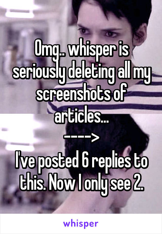 Omg.. whisper is seriously deleting all my screenshots of articles...
---->
I've posted 6 replies to this. Now I only see 2.