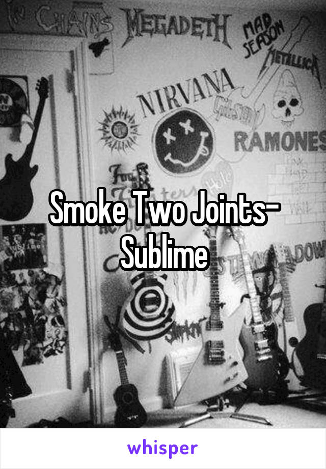 Smoke Two Joints- Sublime