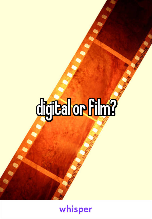 digital or film?