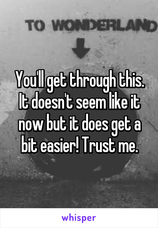 You'll get through this. It doesn't seem like it now but it does get a bit easier! Trust me.