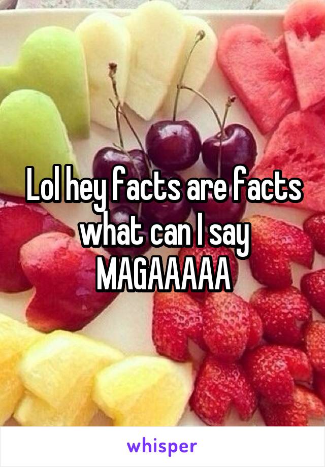 Lol hey facts are facts what can I say MAGAAAAA