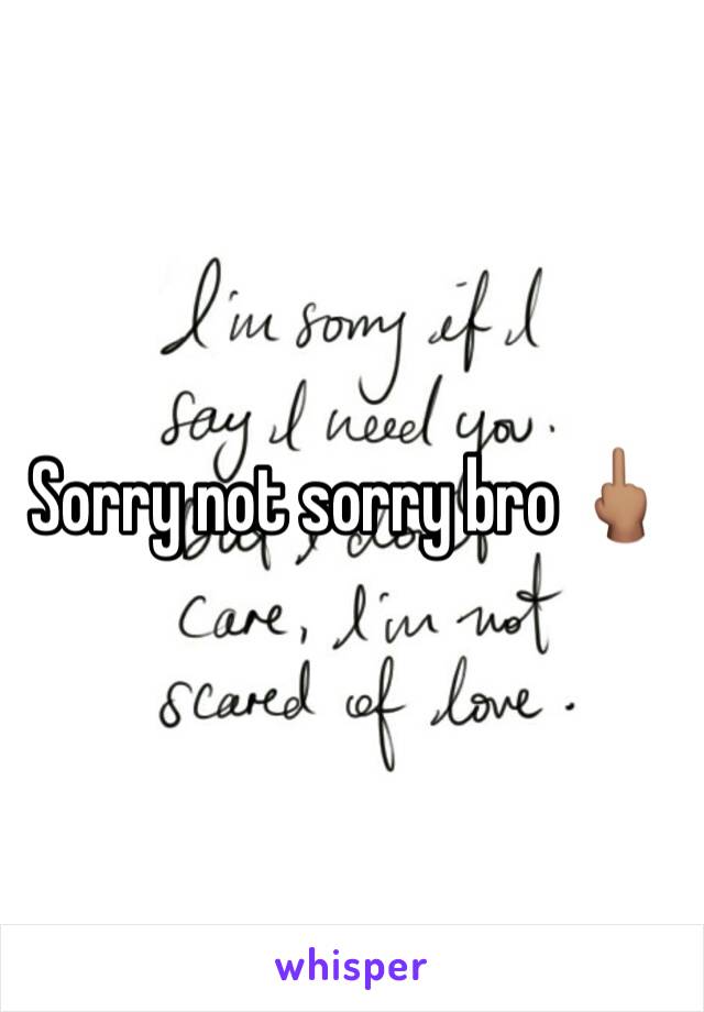 Sorry not sorry bro 🖕🏽